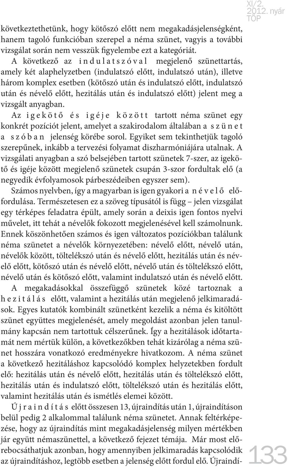 indulatszó után és névelő előtt, hezitálás után és indulatszó előtt) jelent meg a vizsgált anyagban.