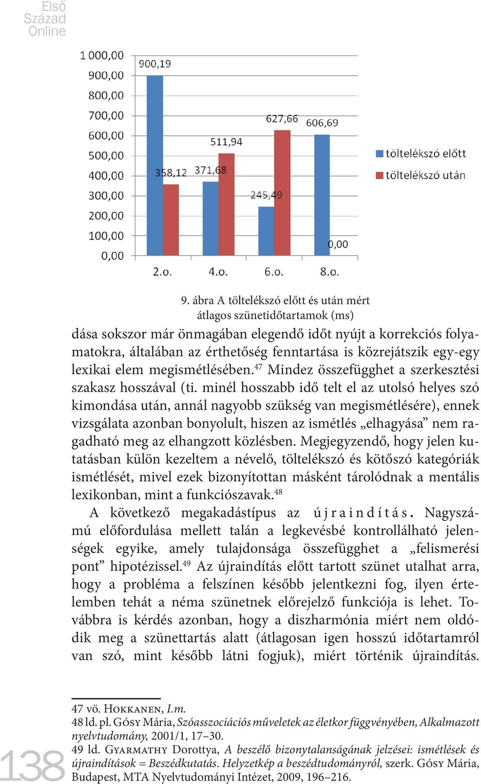 egy-egy lexikai elem megismétlésében. 47 Mindez összefügghet a szerkesztési szakasz hosszával (ti.