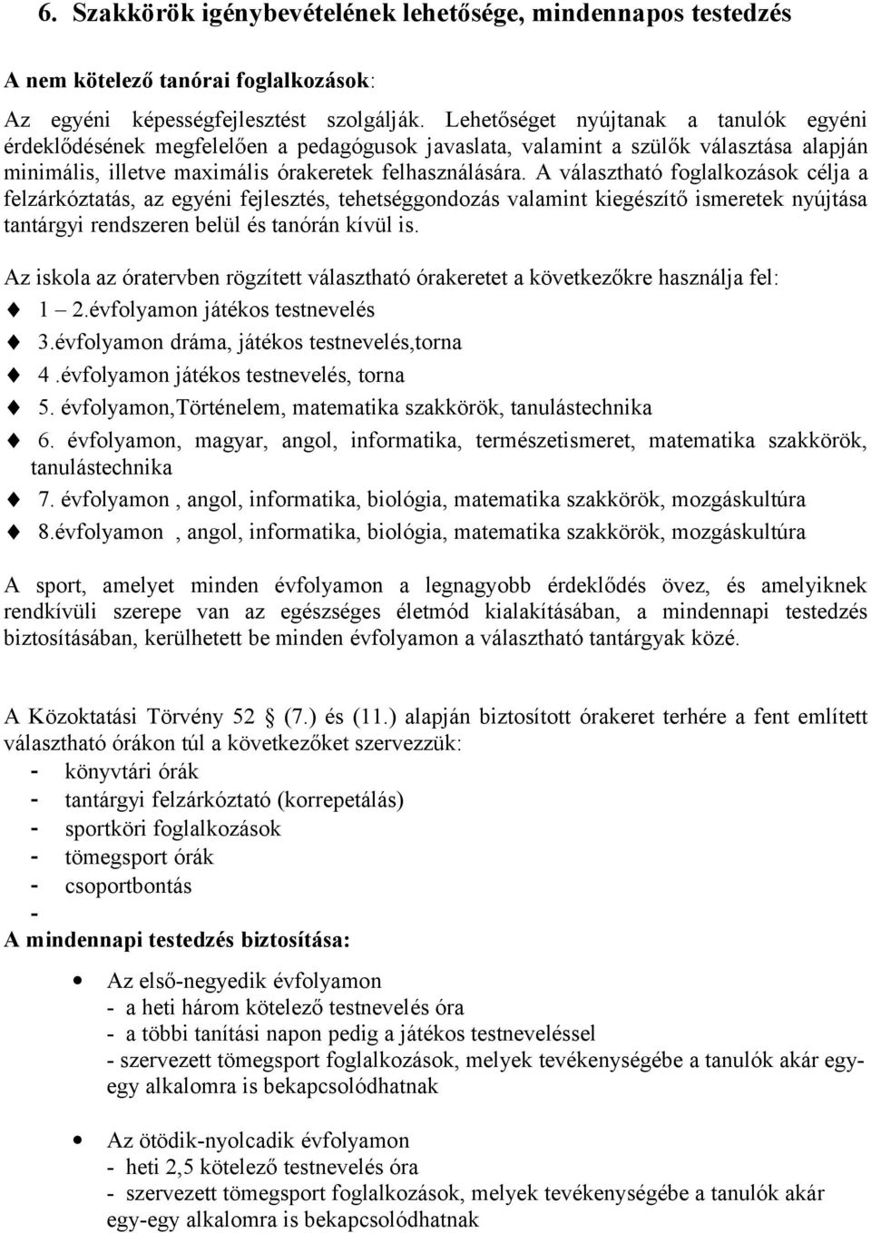 A választható foglalkozások célja a felzárkóztatás, az egyéni fejlesztés, tehetséggondozás valamint kiegészítő ismeretek nyújtása tantárgyi rendszeren belül és tanórán kívül is.