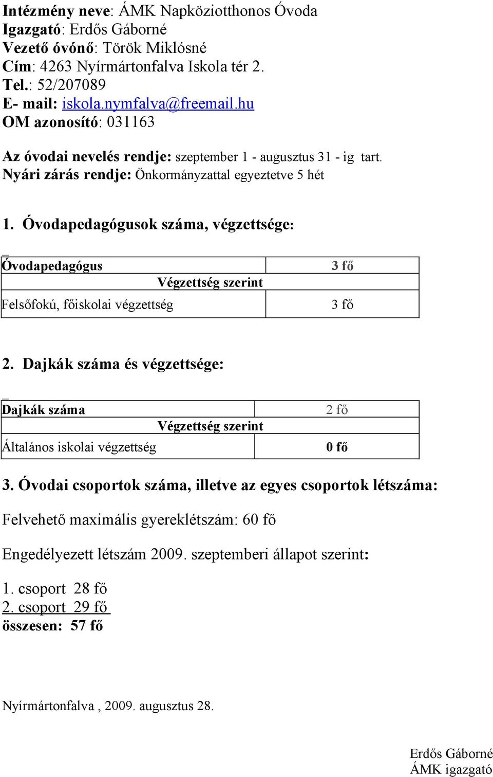 Óvodapedagógusok száma, végzettsége: Óvodapedagógus Felsőfokú, főiskolai végzettség Végzettség szerint 3 fő 3 fő 2.