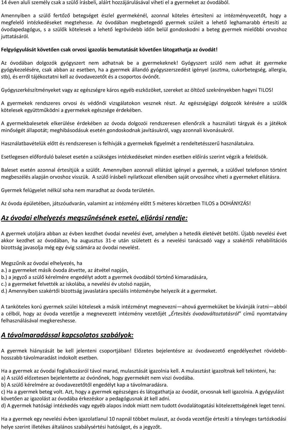 Az óvodában megbetegedő gyermek szüleit a lehető leghamarabb értesíti az óvodapedagógus, s a szülők kötelesek a lehető legrövidebb időn belül gondoskodni a beteg gyermek mielőbbi orvoshoz