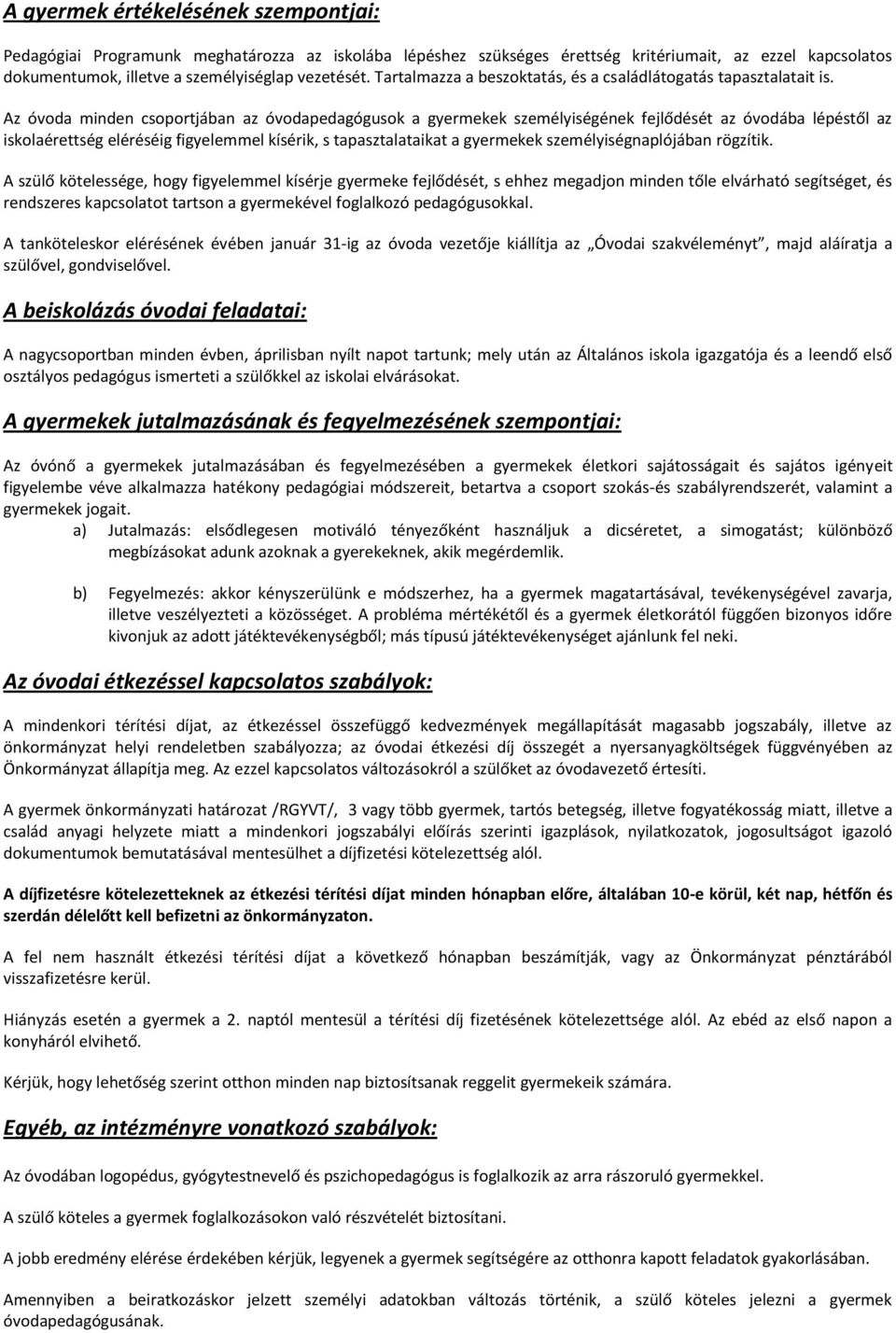 Az óvoda minden csoportjában az óvodapedagógusok a gyermekek személyiségének fejlődését az óvodába lépéstől az iskolaérettség eléréséig figyelemmel kísérik, s tapasztalataikat a gyermekek