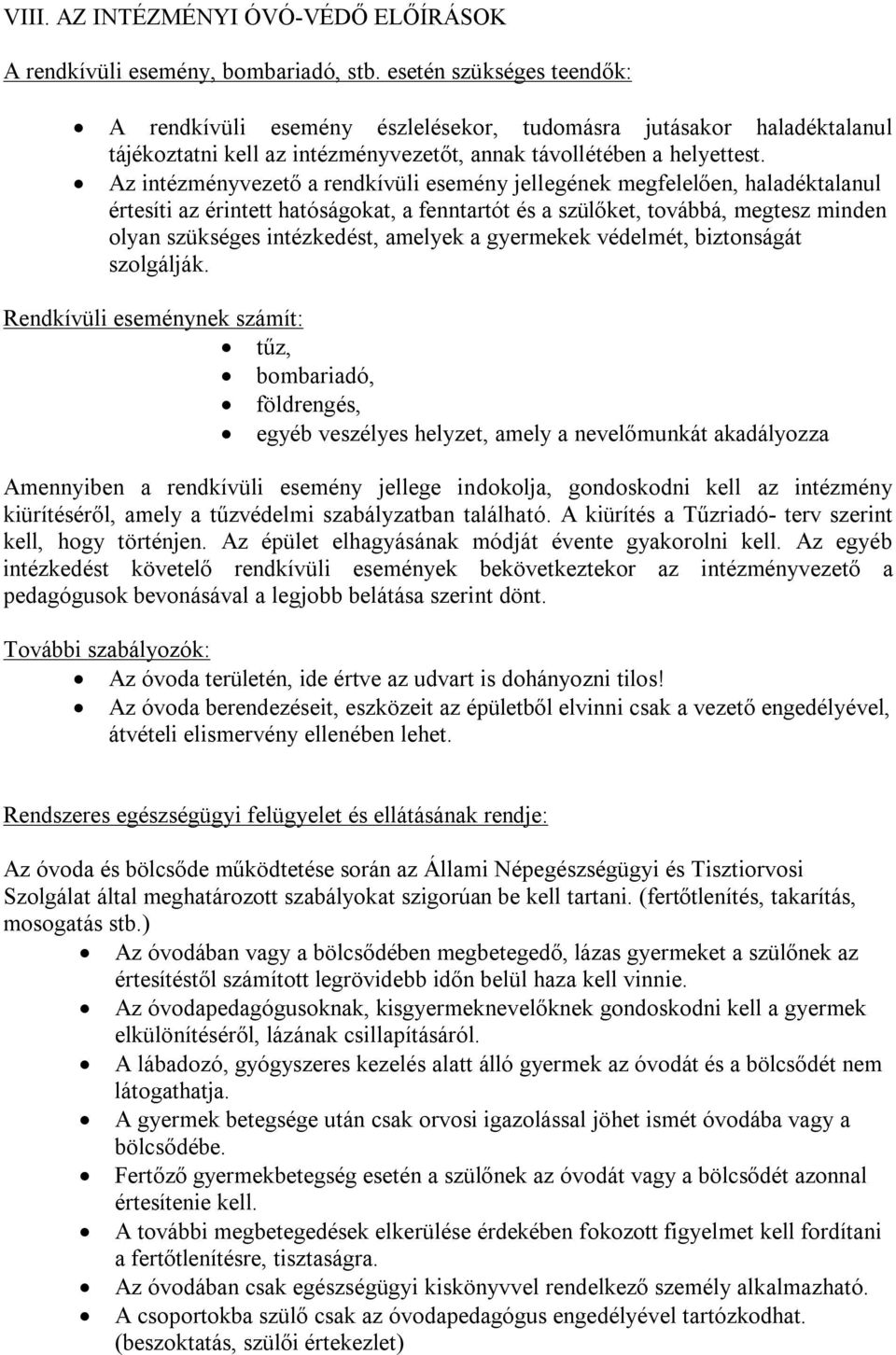 Az intézményvezető a rendkívüli esemény jellegének megfelelően, haladéktalanul értesíti az érintett hatóságokat, a fenntartót és a szülőket, továbbá, megtesz minden olyan szükséges intézkedést,