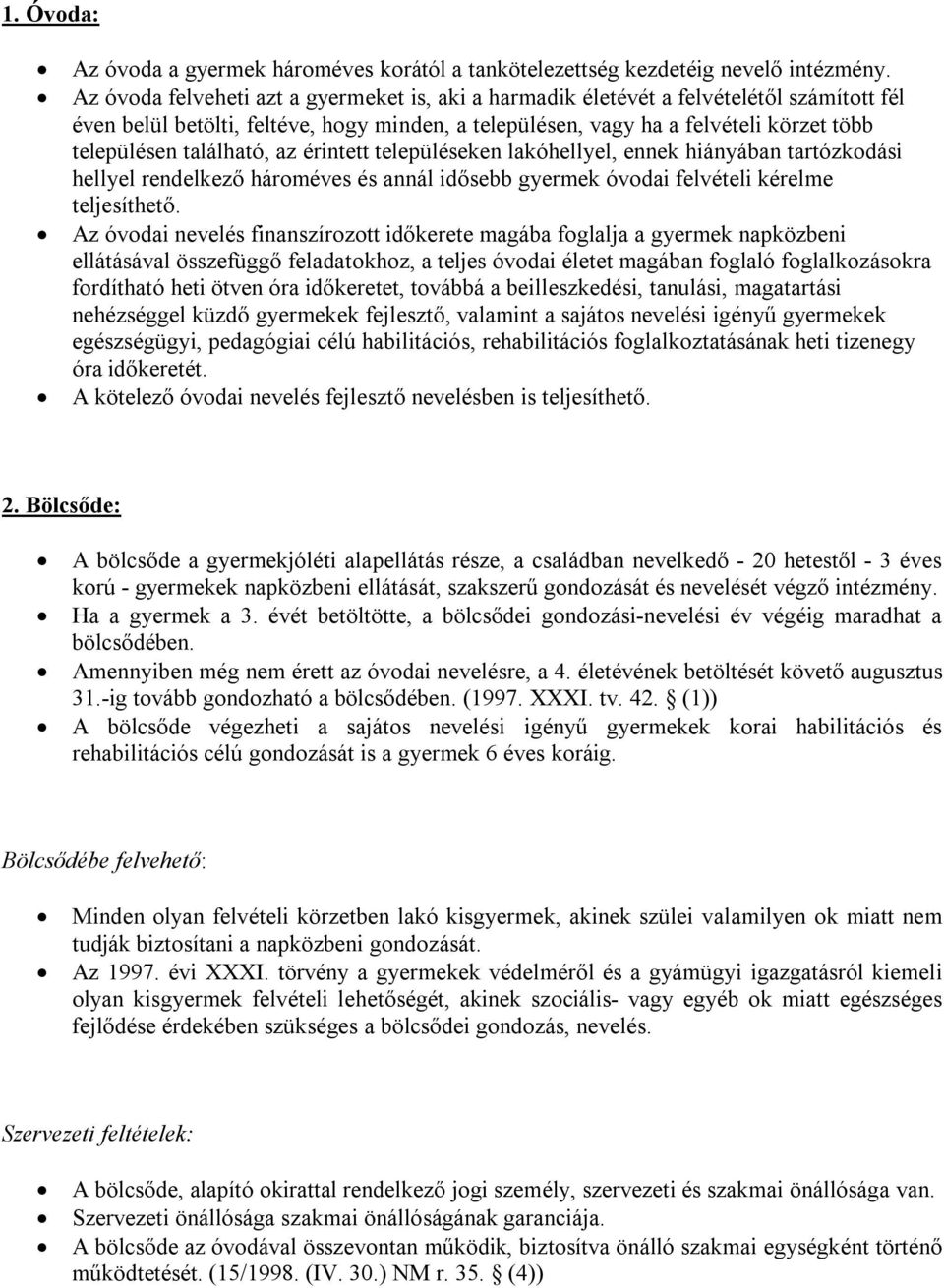 található, az érintett településeken lakóhellyel, ennek hiányában tartózkodási hellyel rendelkező hároméves és annál idősebb gyermek óvodai felvételi kérelme teljesíthető.