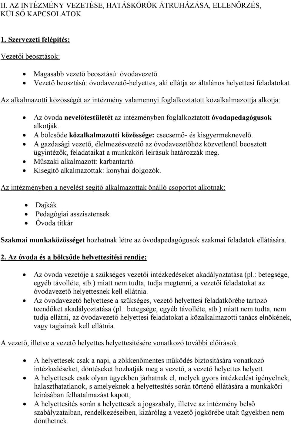 Az alkalmazotti közösségét az intézmény valamennyi foglalkoztatott közalkalmazottja alkotja: Az óvoda nevelőtestületét az intézményben foglalkoztatott óvodapedagógusok alkotják.