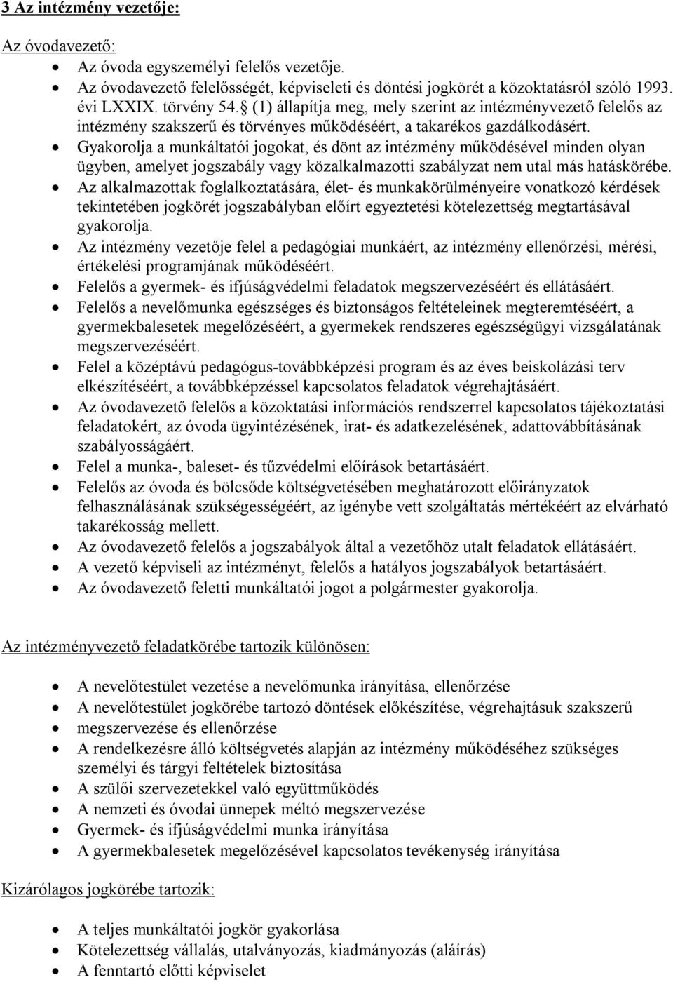 Gyakorolja a munkáltatói jogokat, és dönt az intézmény működésével minden olyan ügyben, amelyet jogszabály vagy közalkalmazotti szabályzat nem utal más hatáskörébe.