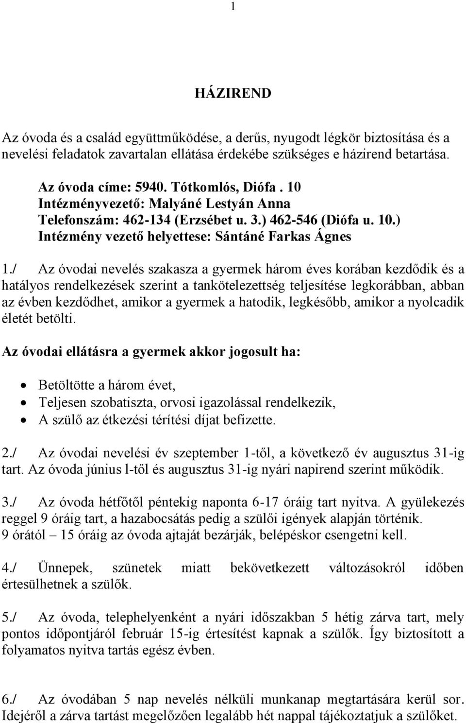 / Az óvodai nevelés szakasza a gyermek három éves korában kezdődik és a hatályos rendelkezések szerint a tankötelezettség teljesítése legkorábban, abban az évben kezdődhet, amikor a gyermek a