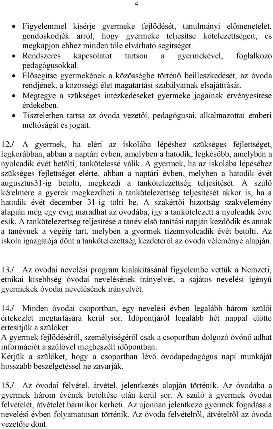 Elősegítse gyermekének a közösségbe történő beilleszkedését, az óvoda rendjének, a közösségi élet magatartási szabályainak elsajátítását.