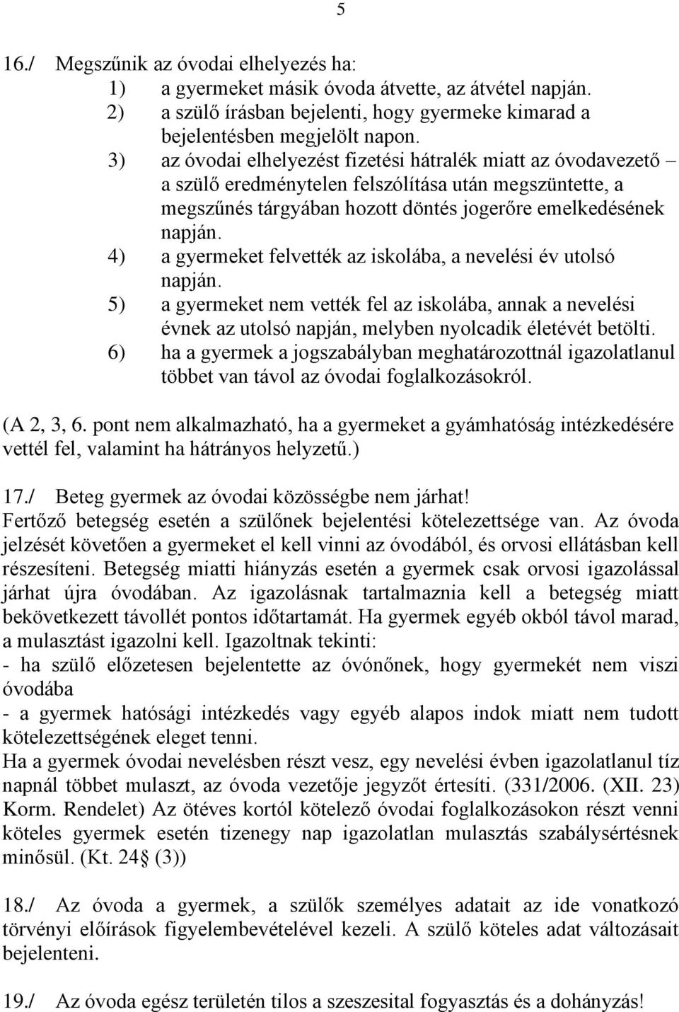 4) a gyermeket felvették az iskolába, a nevelési év utolsó napján. 5) a gyermeket nem vették fel az iskolába, annak a nevelési évnek az utolsó napján, melyben nyolcadik életévét betölti.