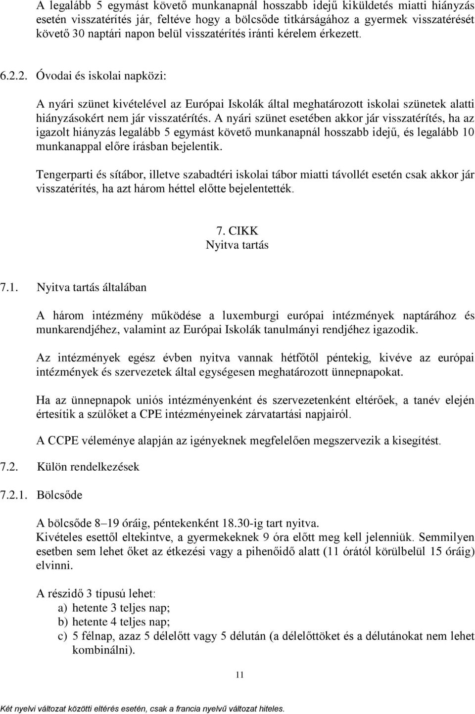 A nyári szünet esetében akkor jár visszatérítés, ha az igazolt hiányzás legalább 5 egymást követő munkanapnál hosszabb idejű, és legalább 10 munkanappal előre írásban bejelentik.
