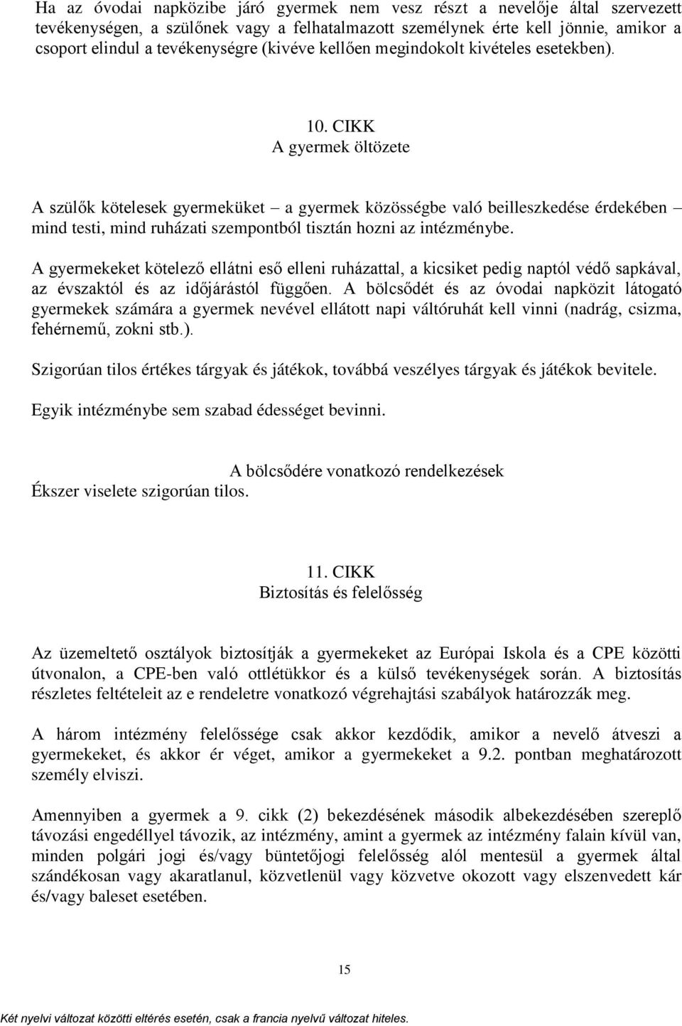 CIKK A gyermek öltözete A szülők kötelesek gyermeküket a gyermek közösségbe való beilleszkedése érdekében mind testi, mind ruházati szempontból tisztán hozni az intézménybe.