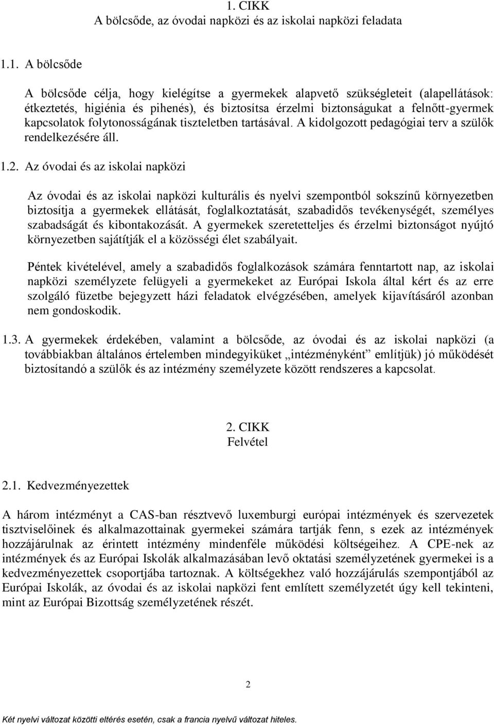 Az óvodai és az iskolai napközi Az óvodai és az iskolai napközi kulturális és nyelvi szempontból sokszínű környezetben biztosítja a gyermekek ellátását, foglalkoztatását, szabadidős tevékenységét,