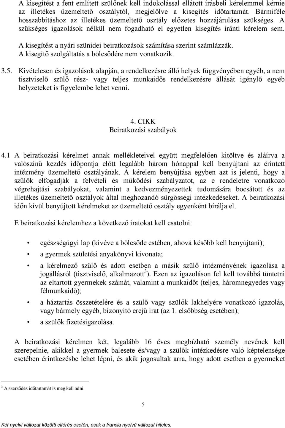A kisegítést a nyári szünidei beiratkozások számítása szerint számlázzák. A kisegítő szolgáltatás a bölcsődére nem vonatkozik. 3.5.