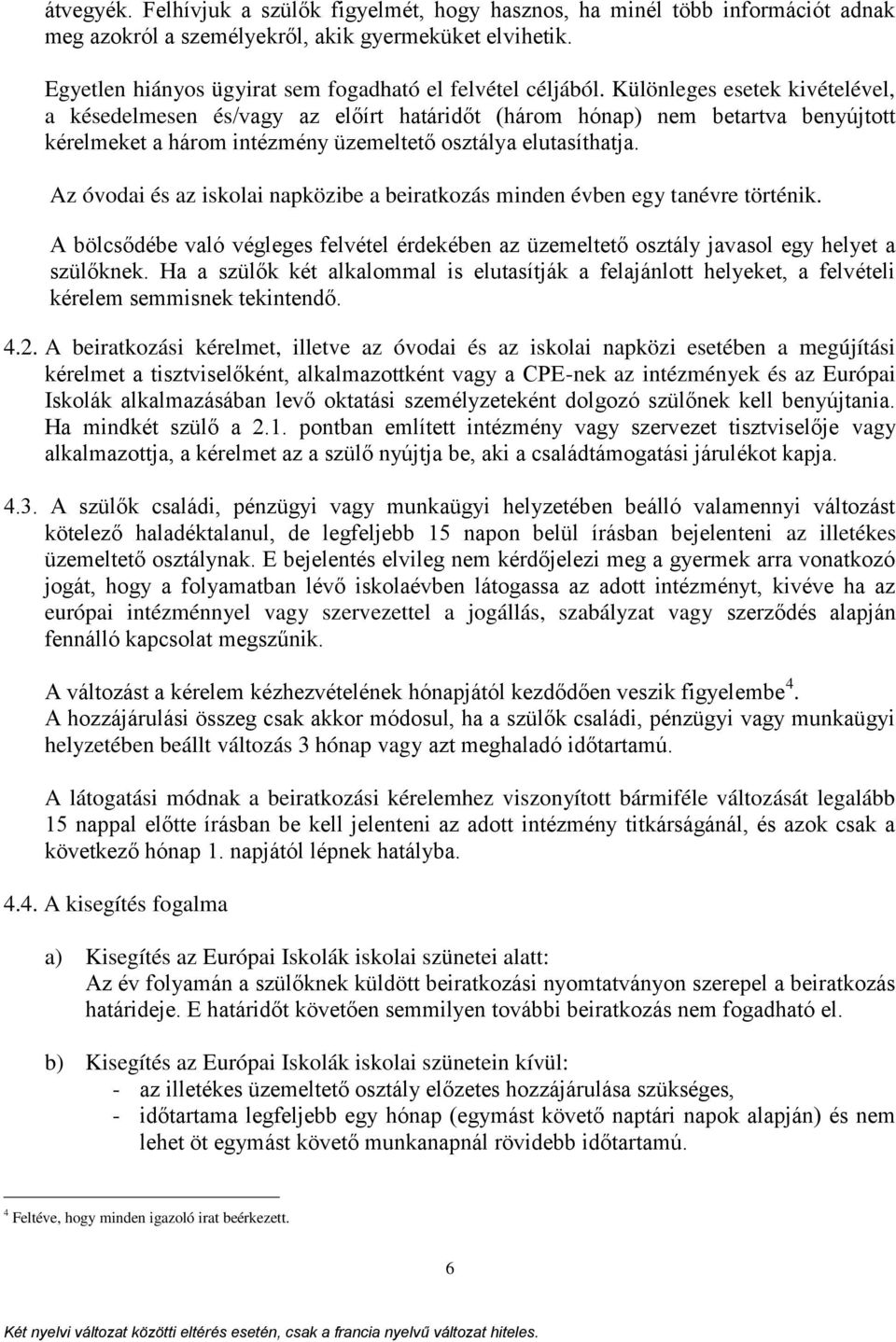 Különleges esetek kivételével, a késedelmesen és/vagy az előírt határidőt (három hónap) nem betartva benyújtott kérelmeket a három intézmény üzemeltető osztálya elutasíthatja.