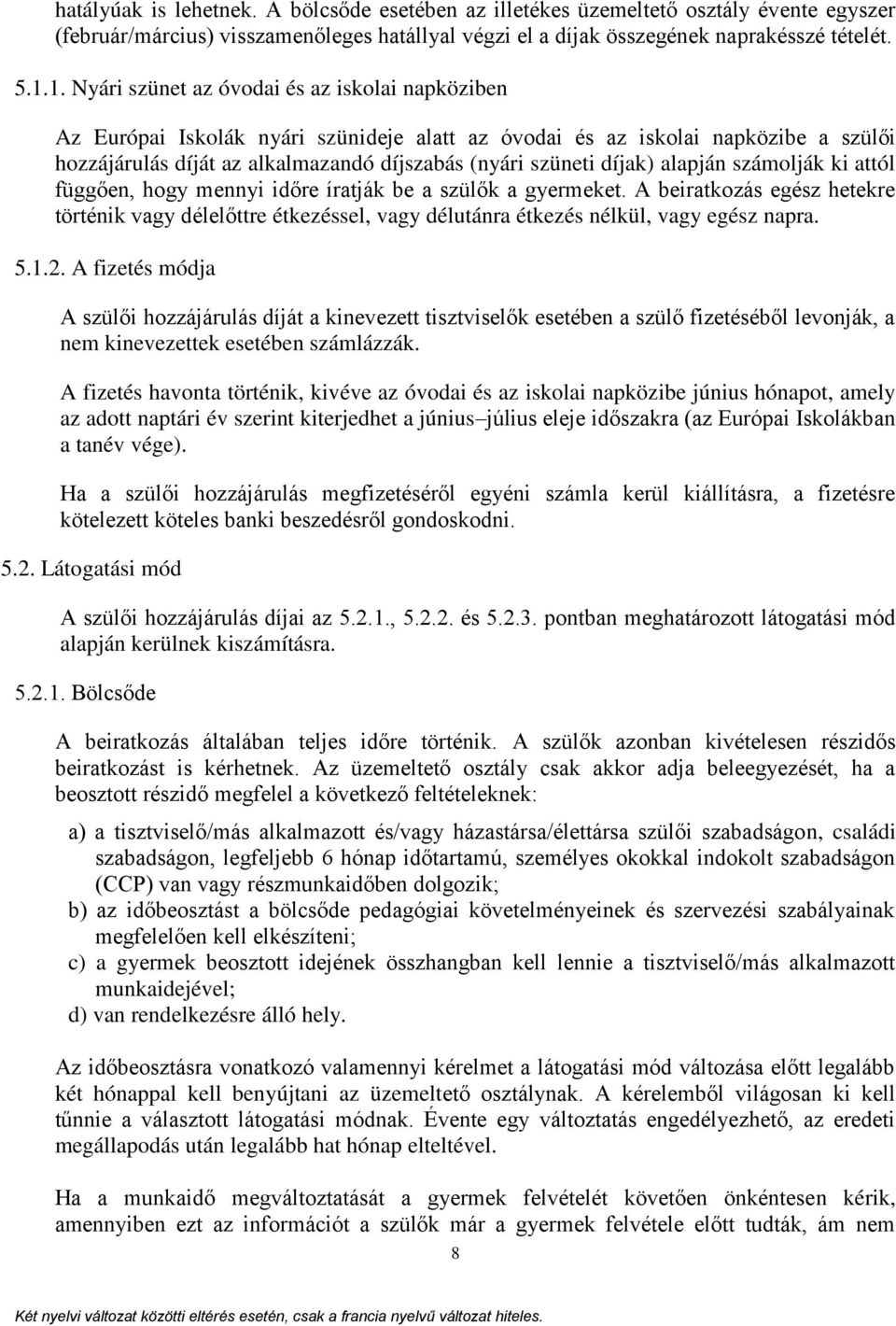 díjak) alapján számolják ki attól függően, hogy mennyi időre íratják be a szülők a gyermeket.