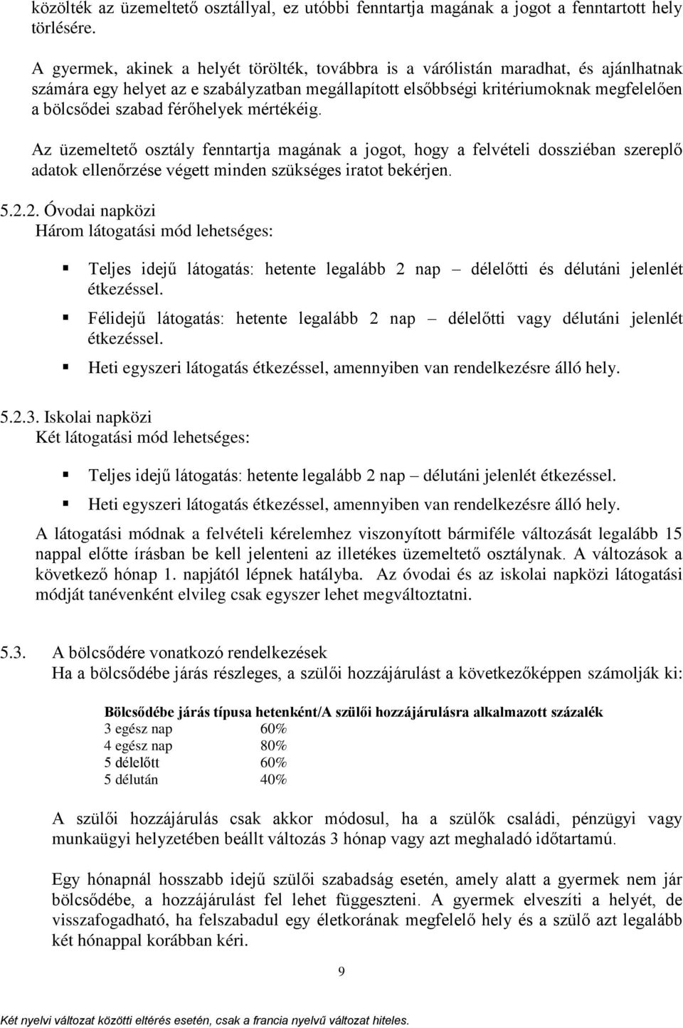 férőhelyek mértékéig. Az üzemeltető osztály fenntartja magának a jogot, hogy a felvételi dossziéban szereplő adatok ellenőrzése végett minden szükséges iratot bekérjen. 5.2.