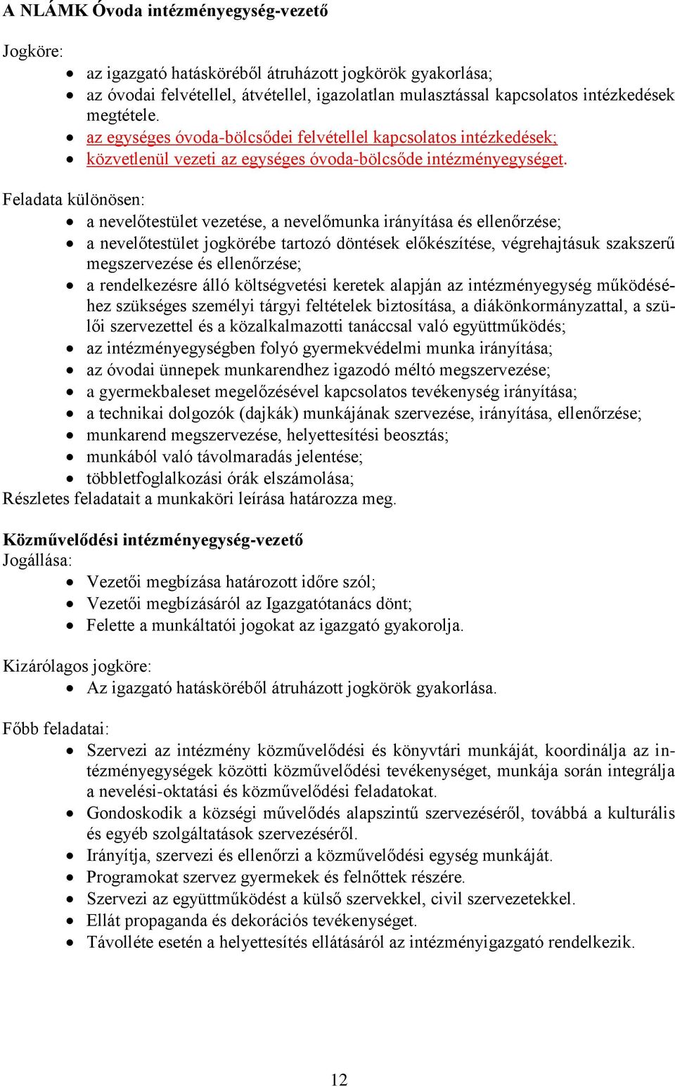 Feladata különösen: a nevelőtestület vezetése, a nevelőmunka irányítása és ellenőrzése; a nevelőtestület jogkörébe tartozó döntések előkészítése, végrehajtásuk szakszerű megszervezése és ellenőrzése;