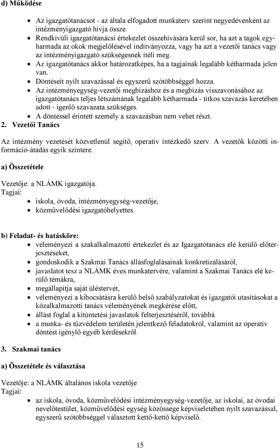 ítéli meg. Az igazgatótanács akkor határozatképes, ha a tagjainak legalább kétharmada jelen van. Döntéseit nyílt szavazással és egyszerű szótöbbséggel hozza.