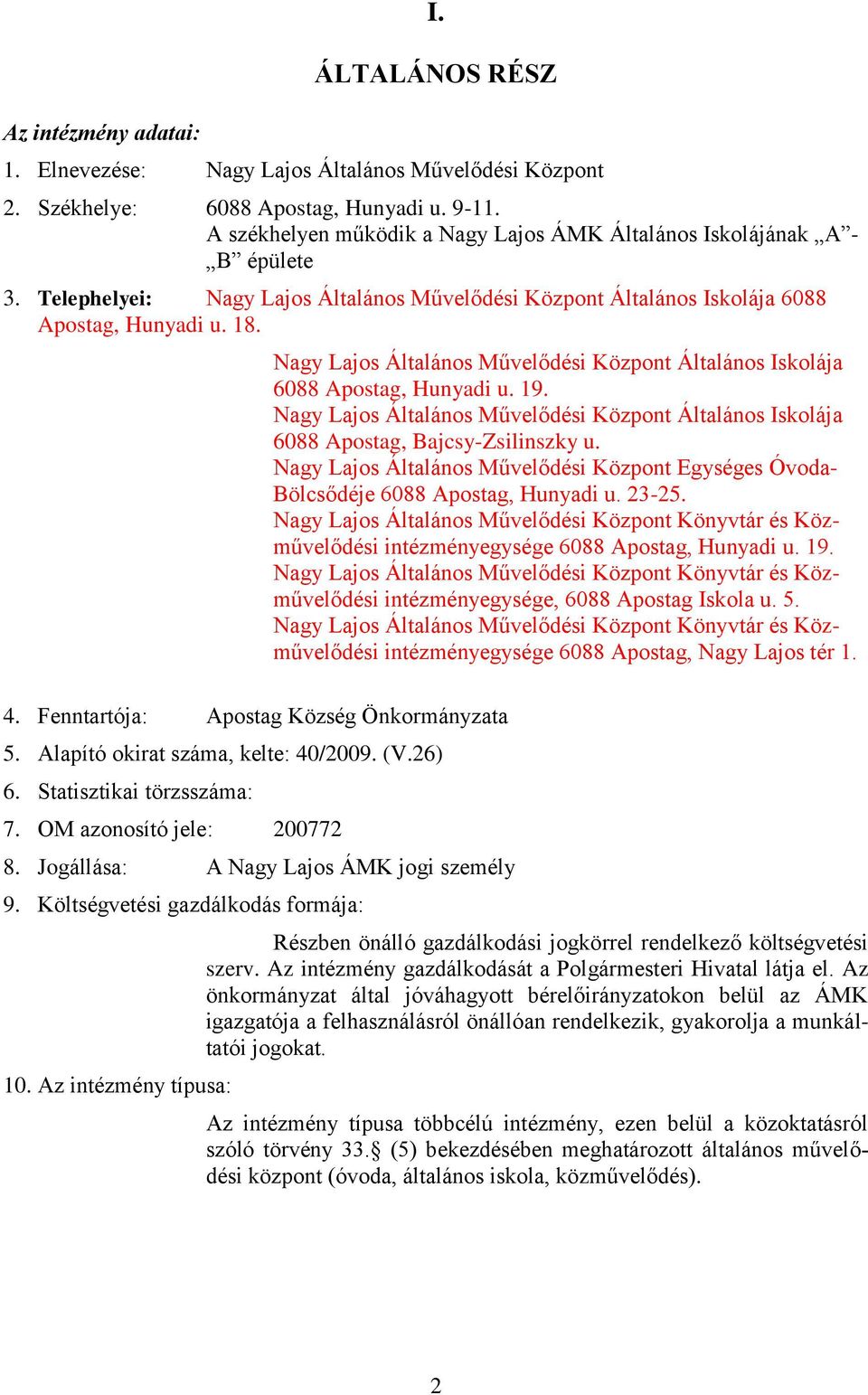 Fenntartója: Apostag Község Önkormányzata 5. Alapító okirat száma, kelte: 40/2009. (V.26) 6. Statisztikai törzsszáma: 7. OM azonosító jele: 200772 8. Jogállása: A Nagy Lajos ÁMK jogi személy 9.