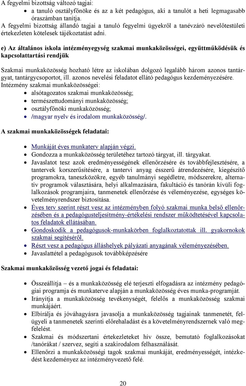 e) Az általános iskola intézményegység szakmai munkaközösségei, együttműködésük és kapcsolattartási rendjük Szakmai munkaközösség hozható létre az iskolában dolgozó legalább három azonos tantárgyat,