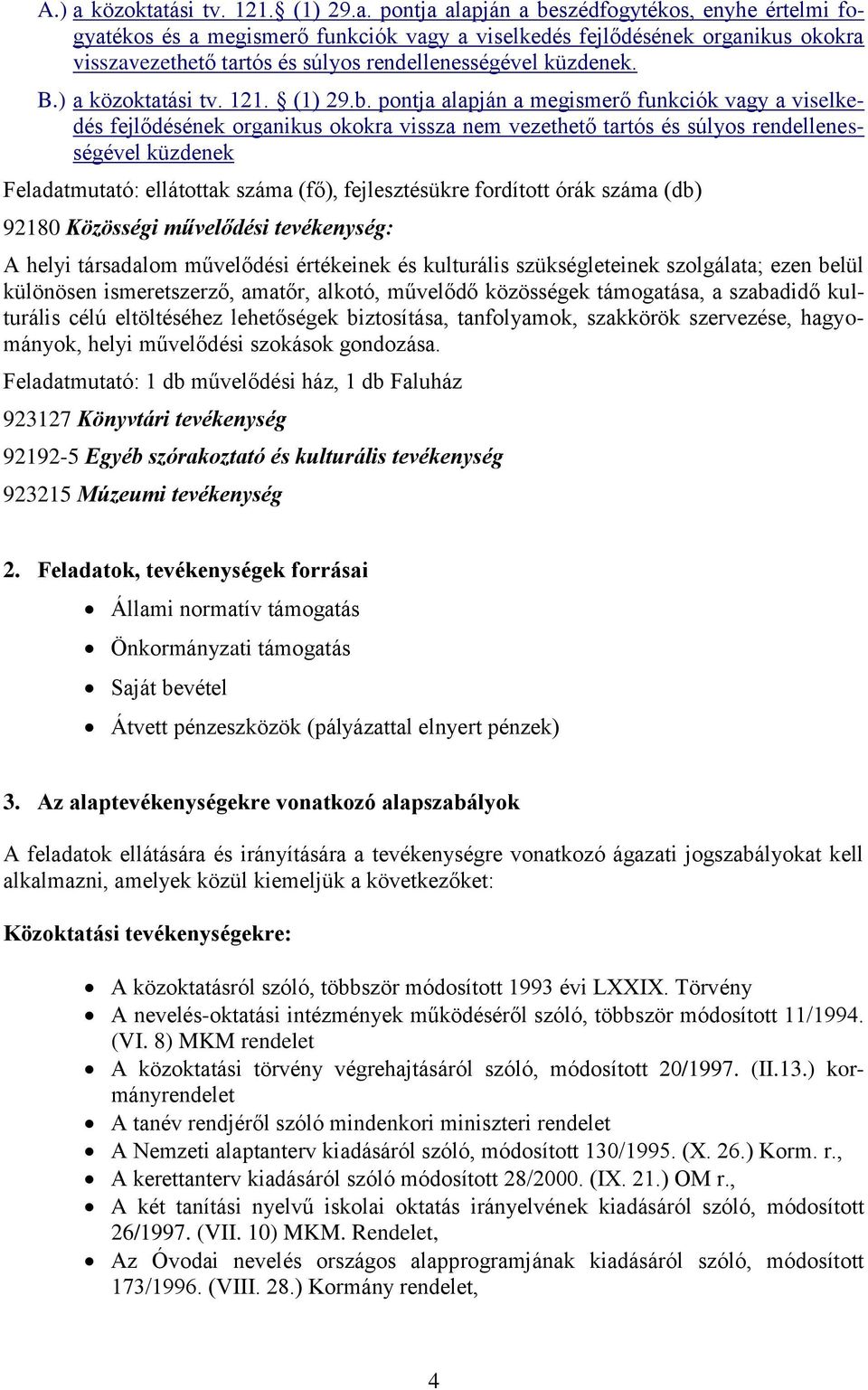 pontja alapján a megismerő funkciók vagy a viselkedés fejlődésének organikus okokra vissza nem vezethető tartós és súlyos rendellenességével küzdenek Feladatmutató: ellátottak száma (fő),