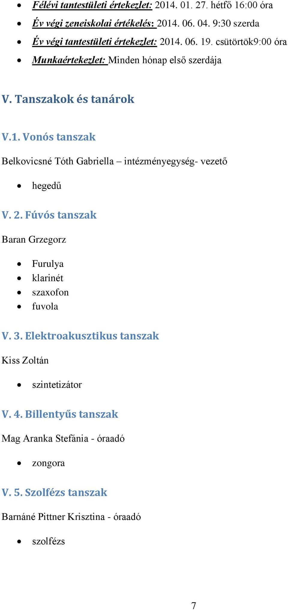 1. Vonós tanszak Belkovicsné Tóth Gabriella intézményegység- vezető hegedű V. 2. Fúvós tanszak Baran Grzegorz Furulya klarinét szaxofon fuvola V.