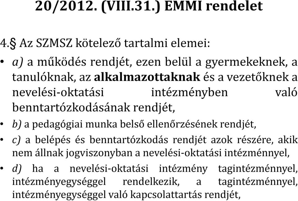 nevelési-oktatási intézményben való benntartózkodásának rendjét, b) a pedagógiai munka belső ellenőrzésének rendjét, c) a belépés és