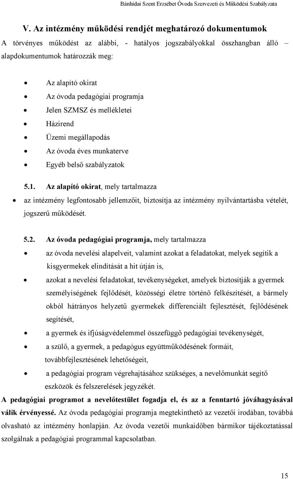 Az alapító okirat, mely tartalmazza az intézmény legfontosabb jellemzőit, biztosítja az intézmény nyilvántartásba vételét, jogszerű működését. 5.2.