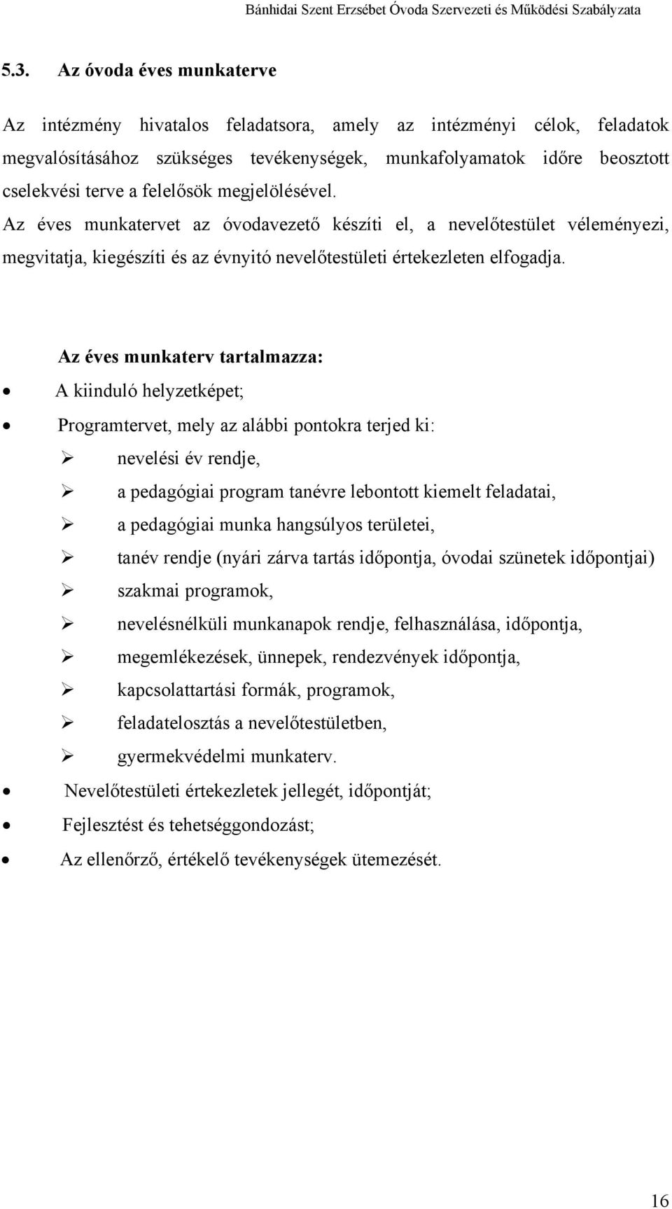 Az éves munkaterv tartalmazza: A kiinduló helyzetképet; Programtervet, mely az alábbi pontokra terjed ki: nevelési év rendje, a pedagógiai program tanévre lebontott kiemelt feladatai, a pedagógiai