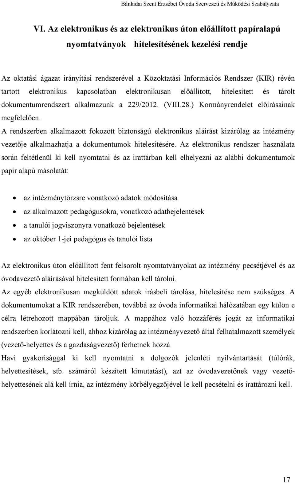 A rendszerben alkalmazott fokozott biztonságú elektronikus aláírást kizárólag az intézmény vezetője alkalmazhatja a dokumentumok hitelesítésére.