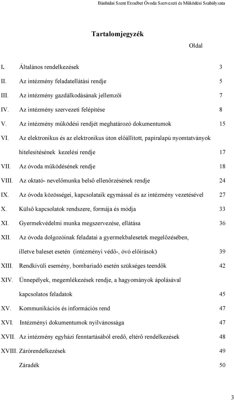 Az óvoda működésének rendje 18 VIII. Az oktató- nevelőmunka belső ellenőrzésének rendje 24 IX. Az óvoda közösségei, kapcsolataik egymással és az intézmény vezetésével 27 X.