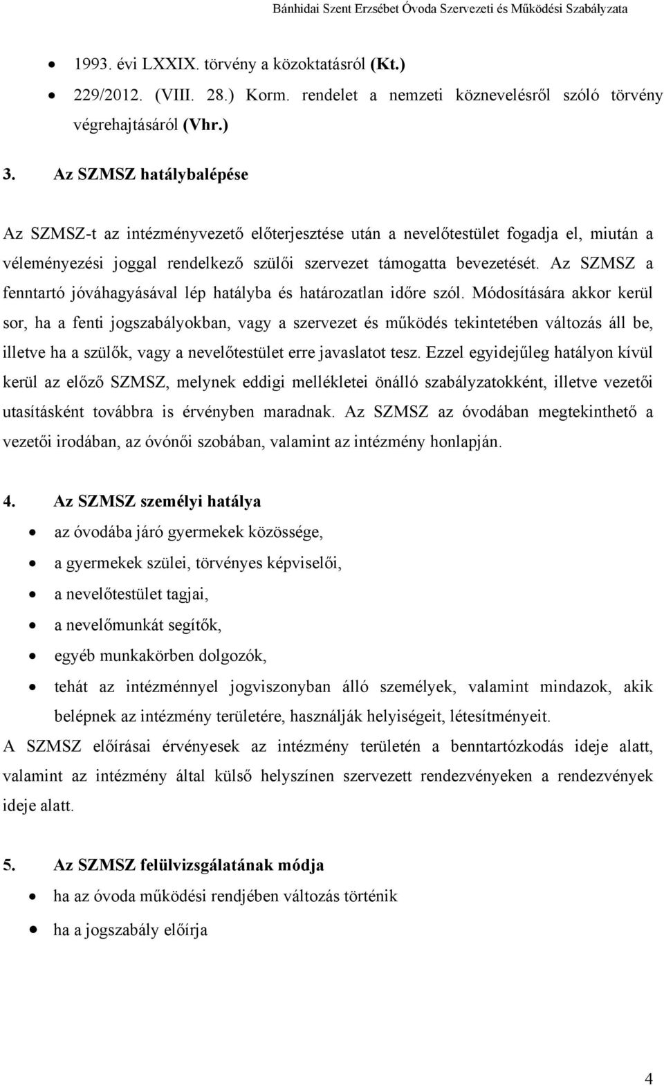 Az SZMSZ a fenntartó jóváhagyásával lép hatályba és határozatlan időre szól.