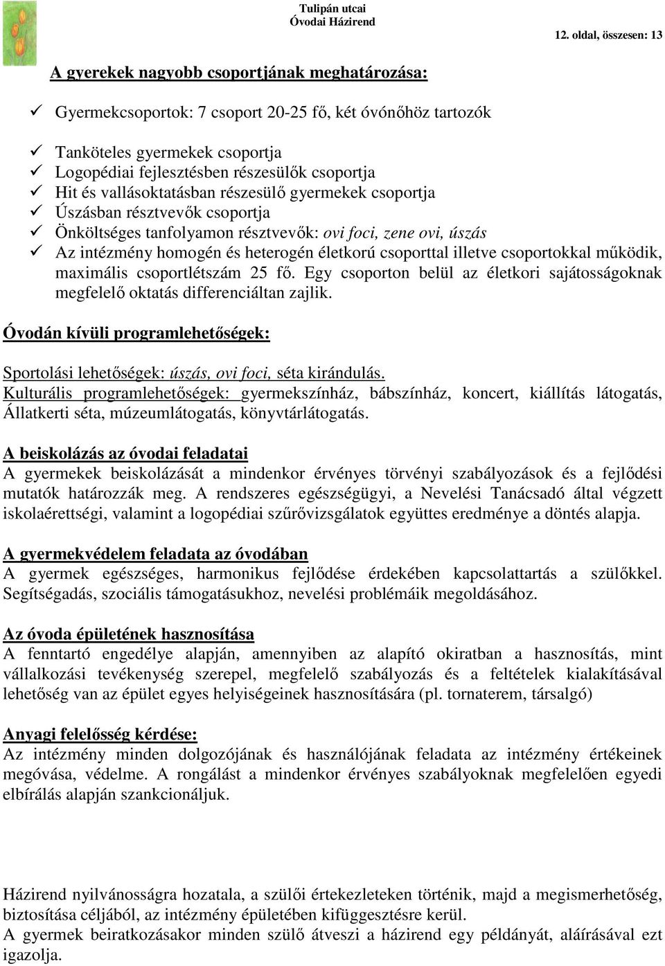 csoporttal illetve csoportokkal működik, maximális csoportlétszám 25 fő. Egy csoporton belül az életkori sajátosságoknak megfelelő oktatás differenciáltan zajlik.