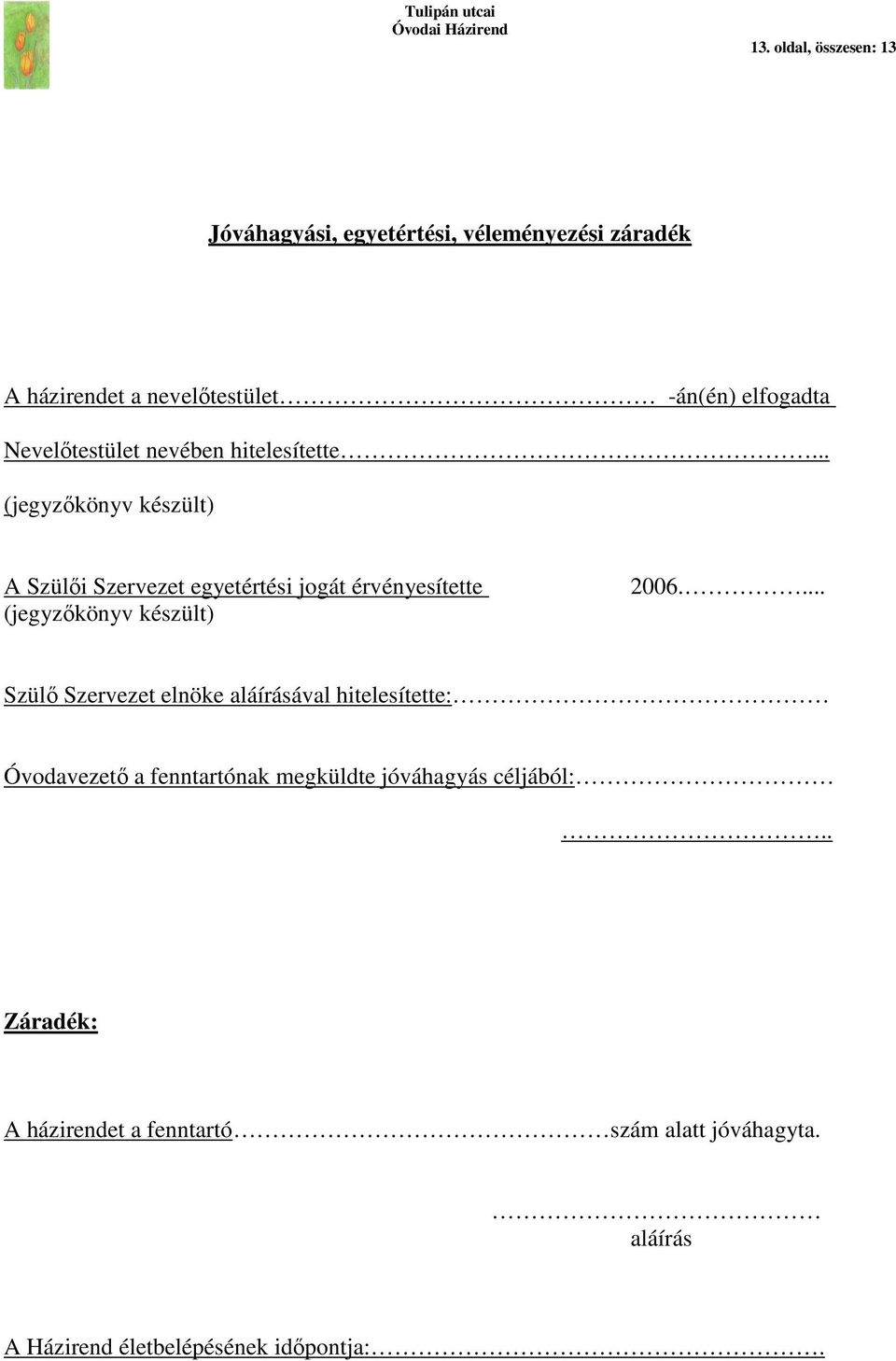 .. (jegyzőkönyv készült) A Szülői Szervezet egyetértési jogát érvényesítette (jegyzőkönyv készült) 2006.