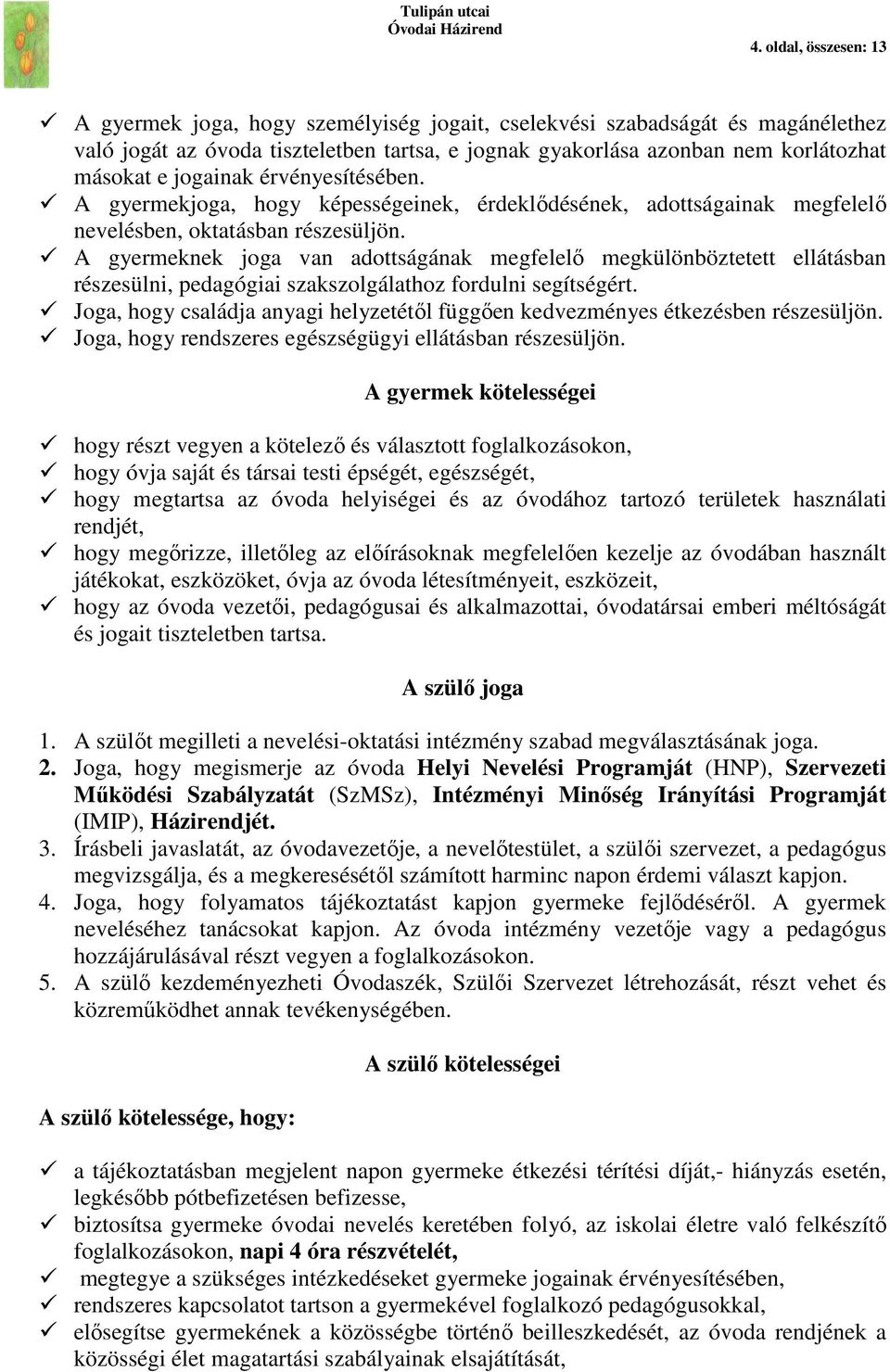 A gyermeknek joga van adottságának megfelelő megkülönböztetett ellátásban részesülni, pedagógiai szakszolgálathoz fordulni segítségért.