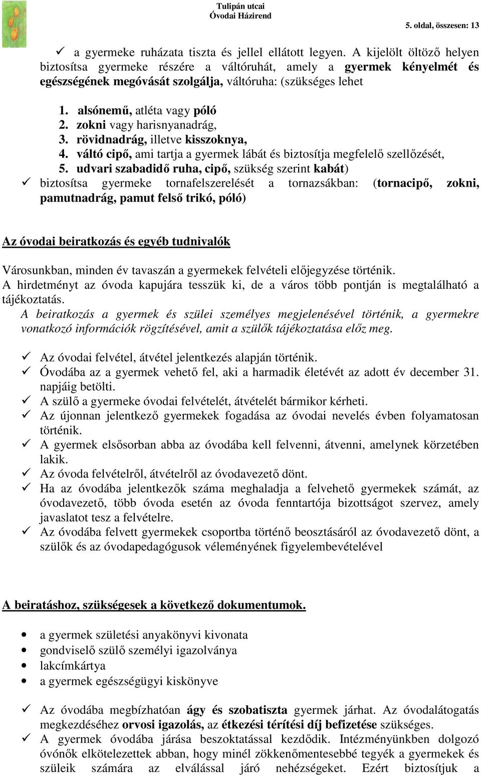 zokni vagy harisnyanadrág, 3. rövidnadrág, illetve kisszoknya, 4. váltó cipő, ami tartja a gyermek lábát és biztosítja megfelelő szellőzését, 5.