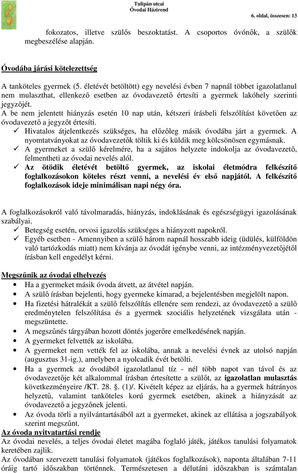 A be nem jelentett hiányzás esetén 10 nap után, kétszeri írásbeli felszólítást követően az óvodavezető a jegyzőt értesíti. Hivatalos átjelentkezés szükséges, ha előzőleg másik óvodába járt a gyermek.