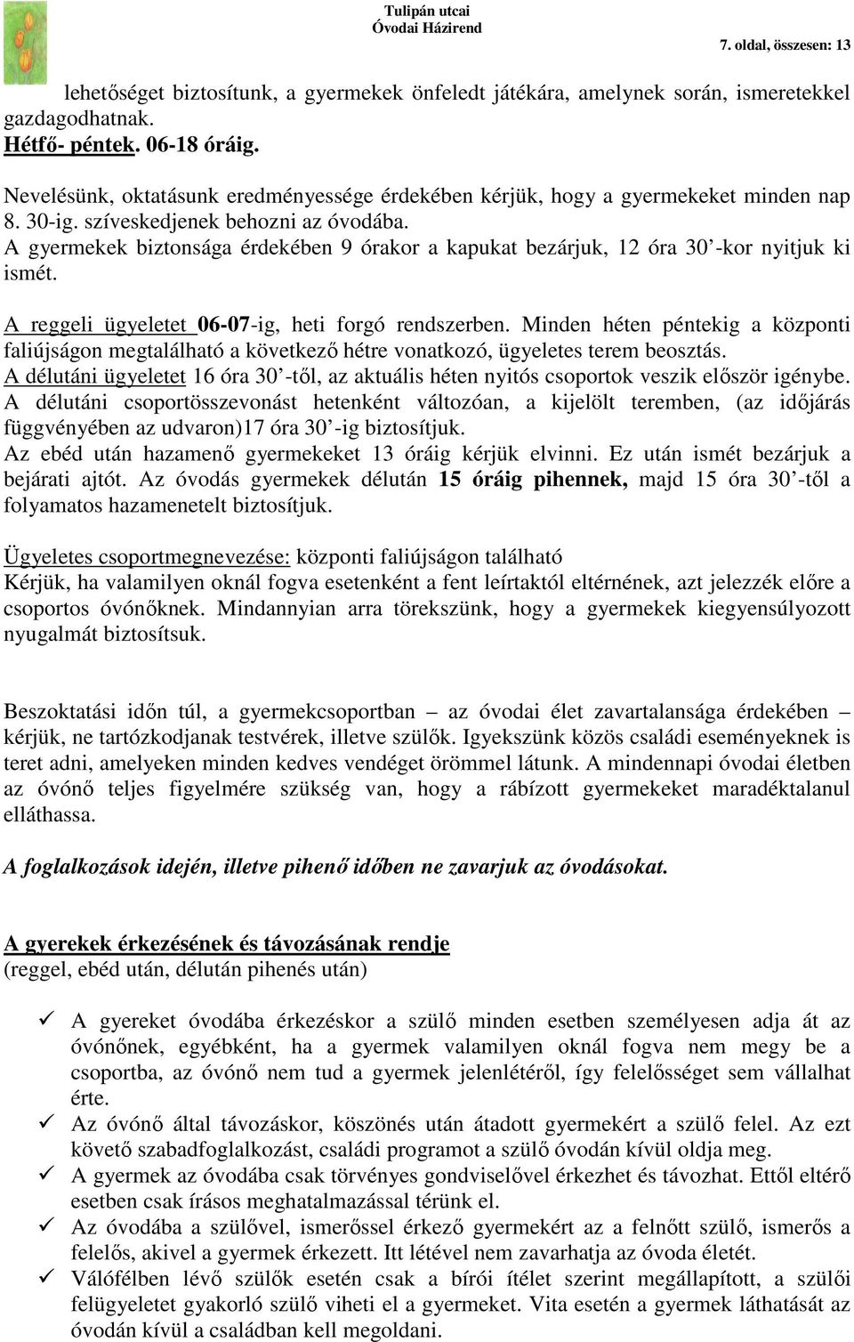 A gyermekek biztonsága érdekében 9 órakor a kapukat bezárjuk, 12 óra 30 -kor nyitjuk ki ismét. A reggeli ügyeletet 06-07-ig, heti forgó rendszerben.