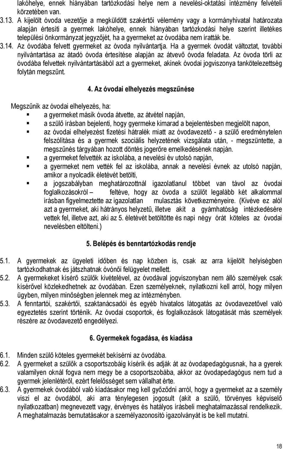 önkormányzat jegyzőjét, ha a gyermeket az óvodába nem íratták be. 3.14. Az óvodába felvett gyermeket az óvoda nyilvántartja.