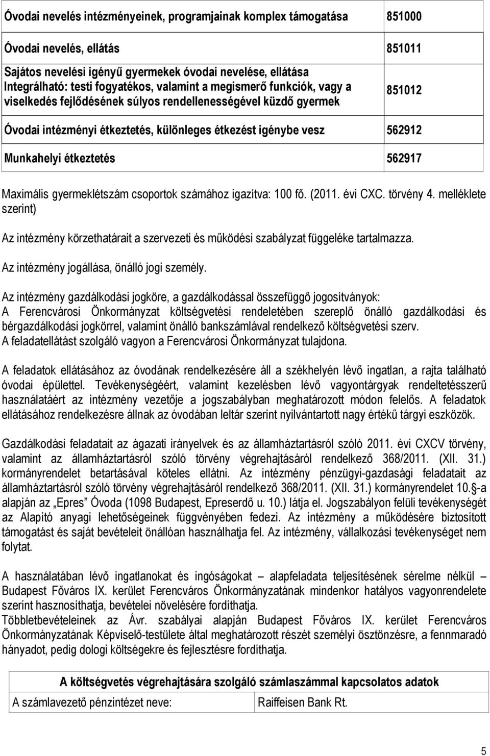 étkeztetés 562917 Maximális gyermeklétszám csoportok számához igazítva: 100 fő. (2011. évi CXC. törvény 4.