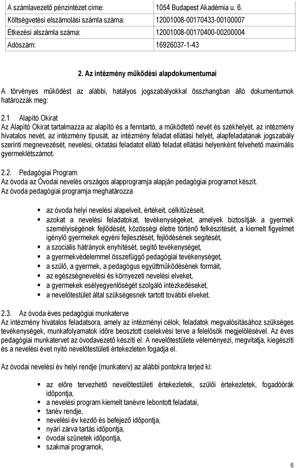 Az intézmény működési alapdokumentumai A törvényes működést az alábbi, hatályos jogszabályokkal összhangban álló dokumentumok határozzák meg: 2.