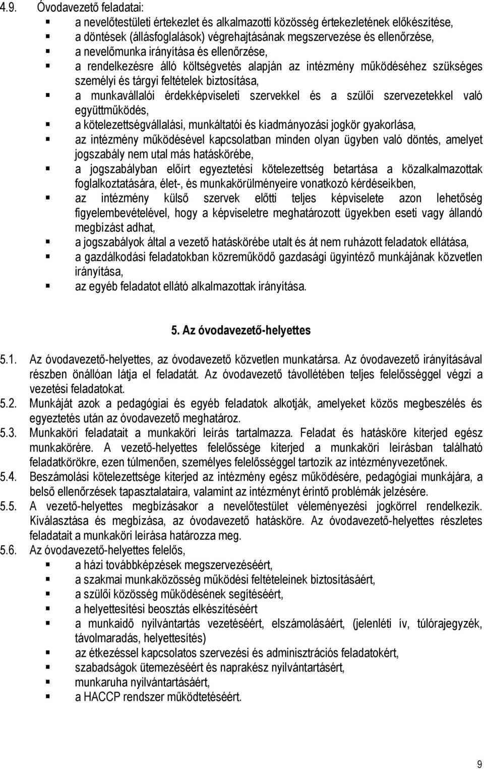 szülői szervezetekkel való együttműködés, a kötelezettségvállalási, munkáltatói és kiadmányozási jogkör gyakorlása, az intézmény működésével kapcsolatban minden olyan ügyben való döntés, amelyet