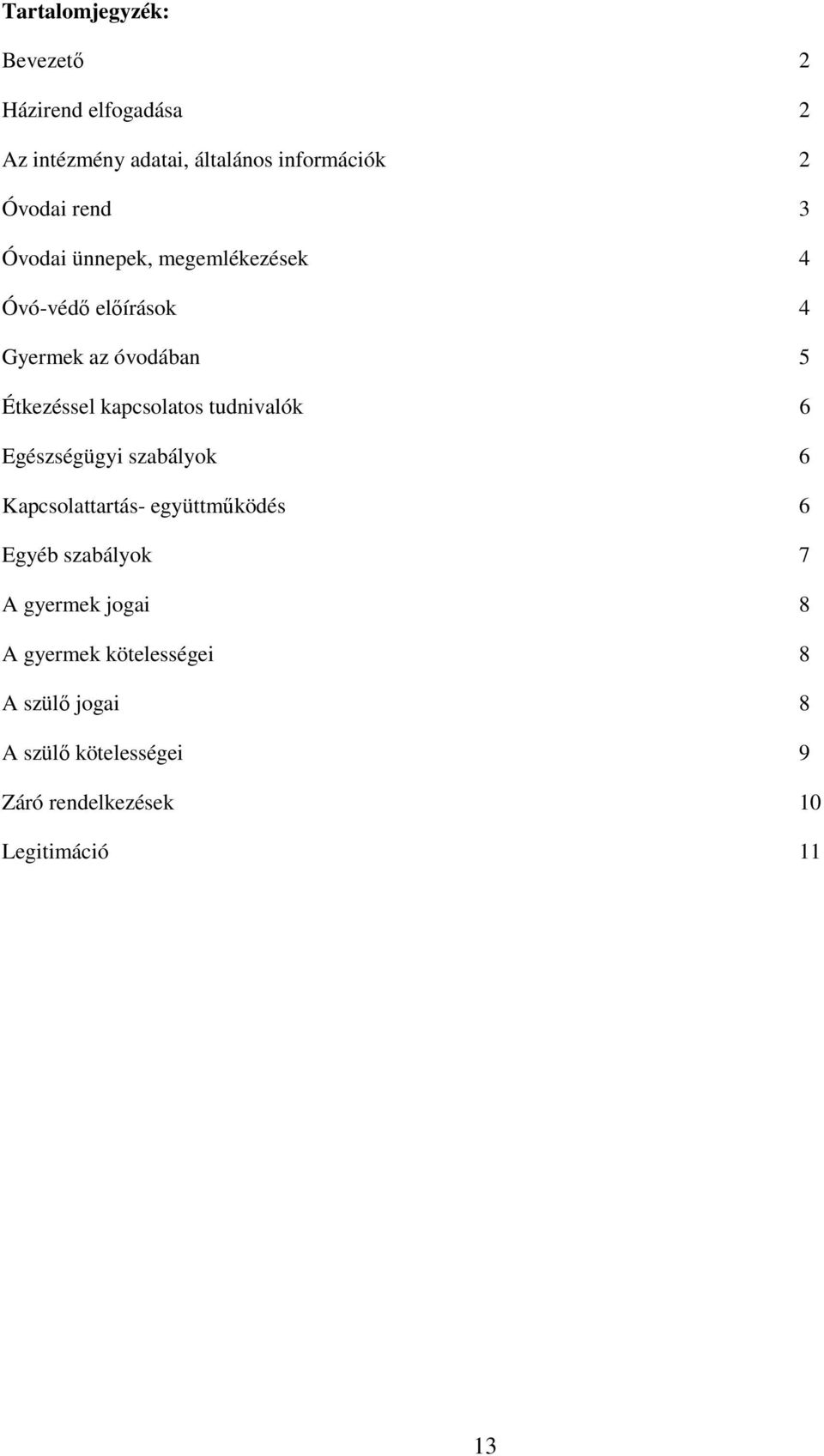 kapcsolatos tudnivalók 6 Egészségügyi szabályok 6 Kapcsolattartás- együttmőködés 6 Egyéb szabályok 7 A