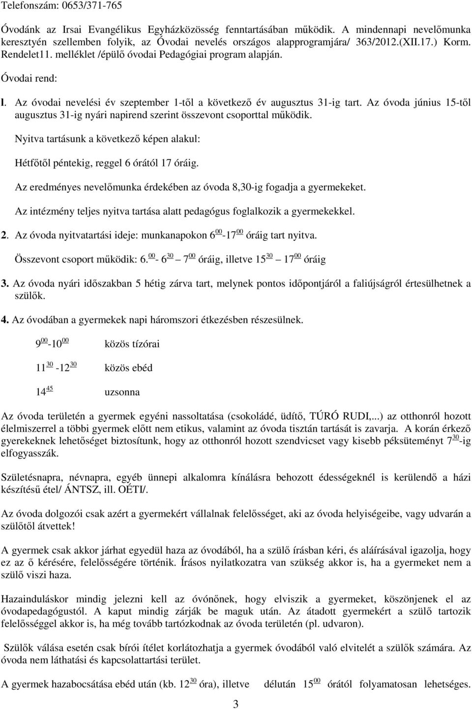 Óvodai rend: l. Az óvodai nevelési év szeptember 1-tıl a következı év augusztus 31-ig tart. Az óvoda június 15-tıl augusztus 31-ig nyári napirend szerint összevont csoporttal mőködik.