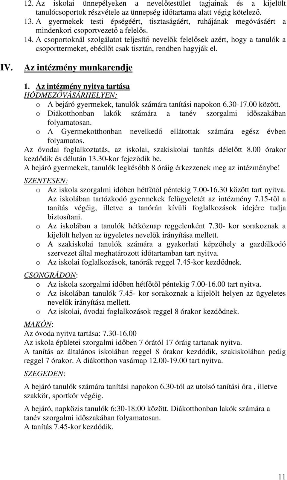 A csoportoknál szolgálatot teljesítő nevelők felelősek azért, hogy a tanulók a csoporttermeket, ebédlőt csak tisztán, rendben hagyják el. IV. Az intézmény munkarendje 1.