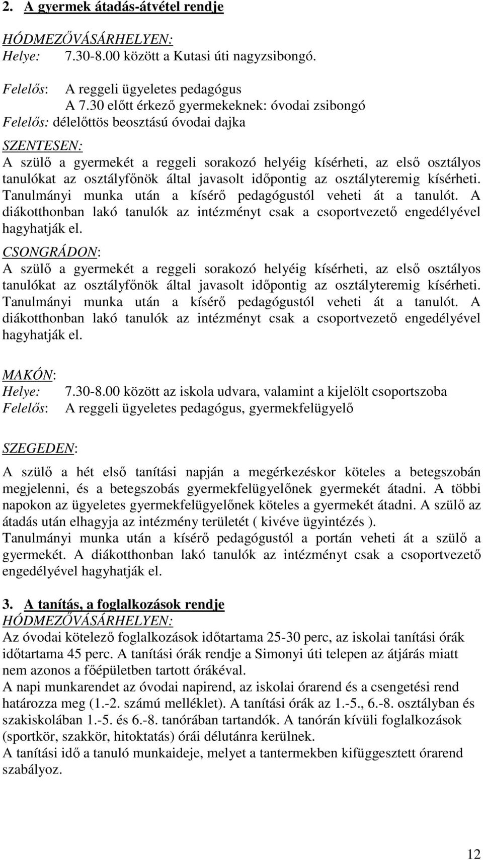 osztályfőnök által javasolt időpontig az osztályteremig kísérheti. Tanulmányi munka után a kísérő pedagógustól veheti át a tanulót.