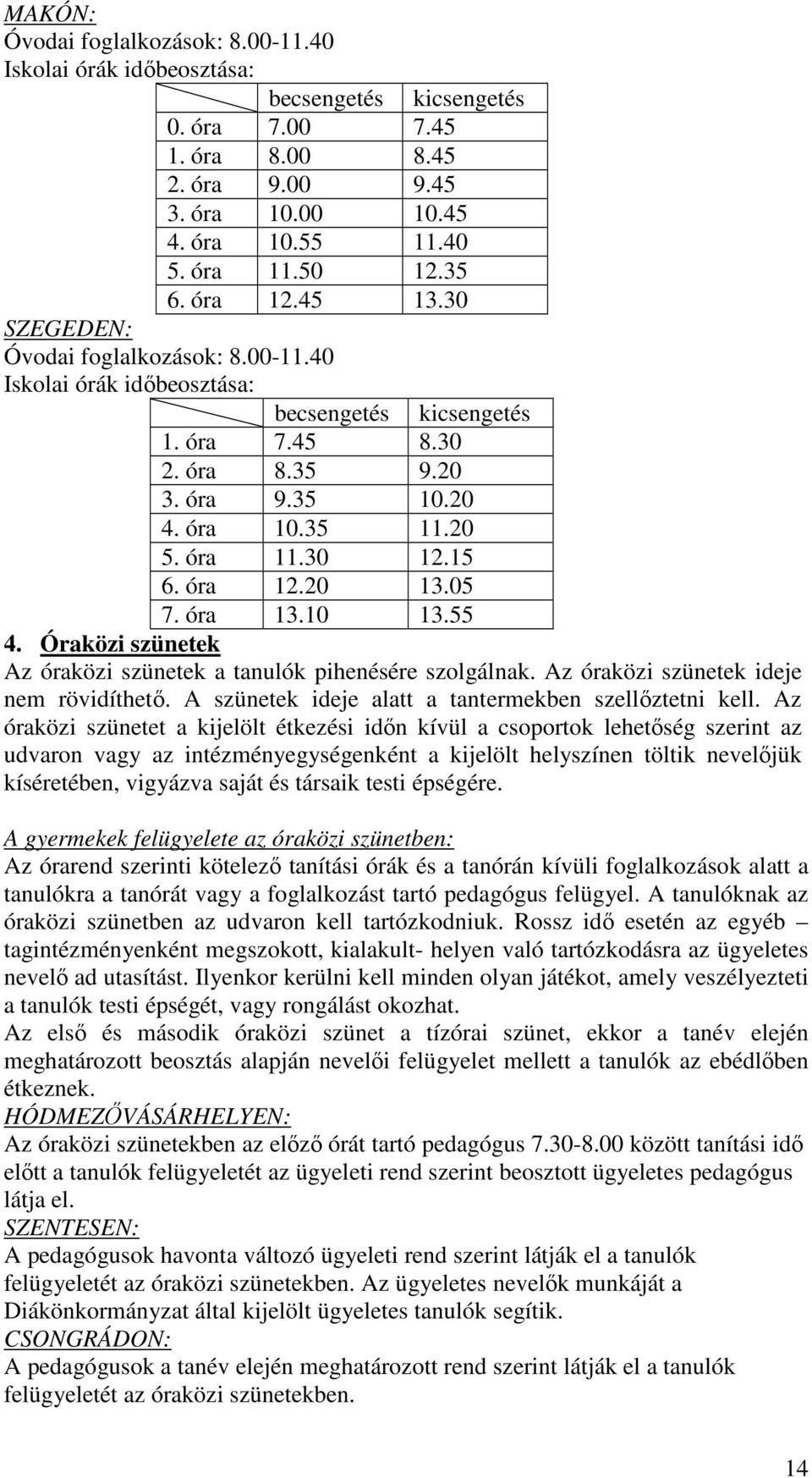 30 12.15 6. óra 12.20 13.05 7. óra 13.10 13.55 4. Óraközi szünetek Az óraközi szünetek a tanulók pihenésére szolgálnak. Az óraközi szünetek ideje nem rövidíthető.