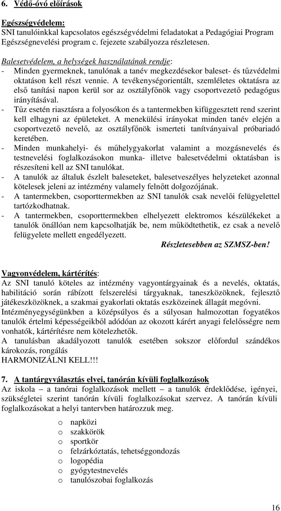 A tevékenységorientált, szemléletes oktatásra az első tanítási napon kerül sor az osztályfőnök vagy csoportvezető pedagógus irányításával.