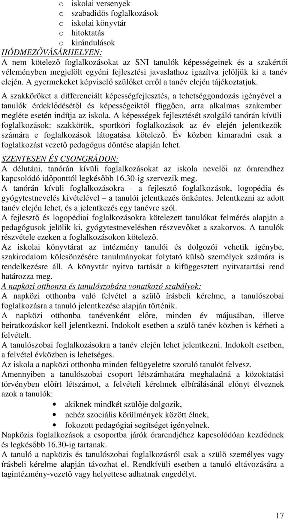 A szakköröket a differenciált képességfejlesztés, a tehetséggondozás igényével a tanulók érdeklődésétől és képességeiktől függően, arra alkalmas szakember megléte esetén indítja az iskola.