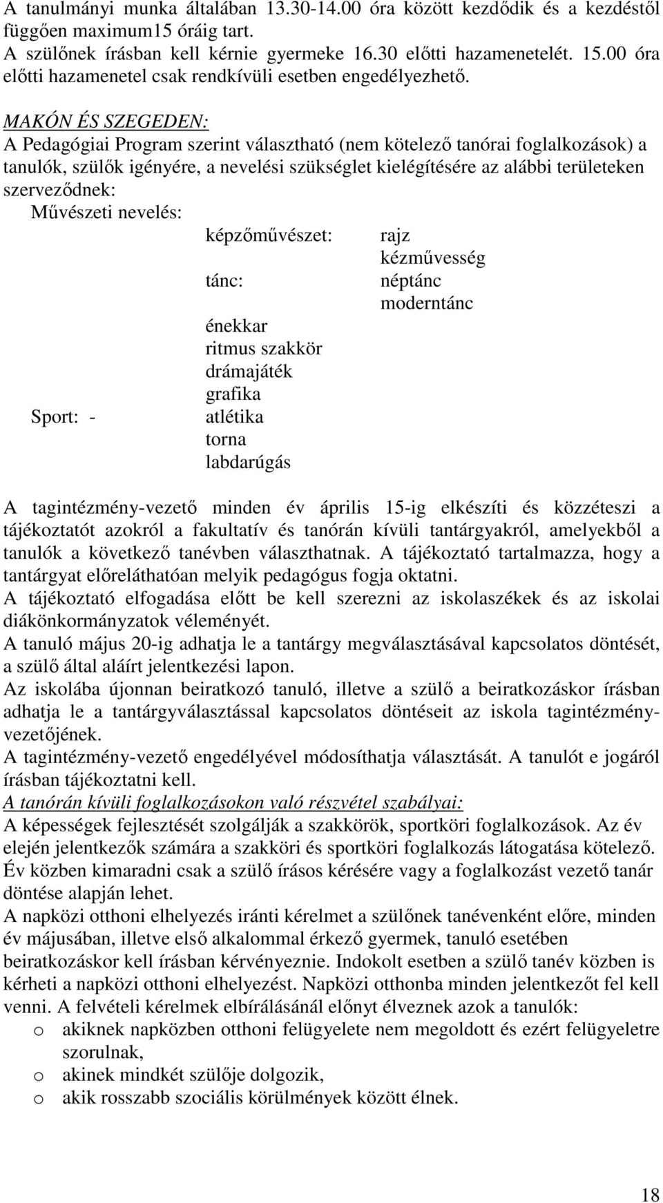 MAKÓN ÉS SZEGEDEN: A Pedagógiai Program szerint választható (nem kötelező tanórai foglalkozások) a tanulók, szülők igényére, a nevelési szükséglet kielégítésére az alábbi területeken szerveződnek: